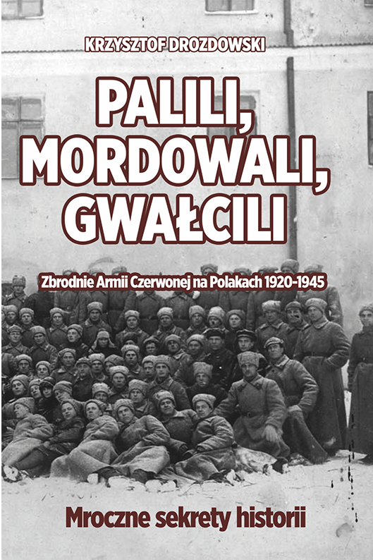 Palili, mordowali, gwałcili. Zbrodnie Armii Czerwonej na Polakach 1920-1945