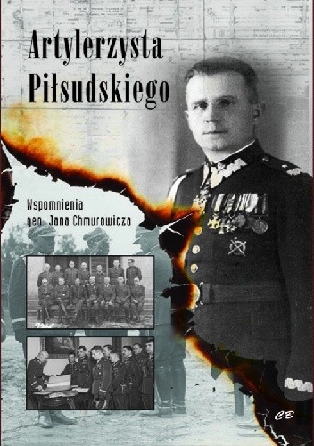 Artylerzysta Piłsudskiego. Wspomnienia gen. Jana Chmurowicza